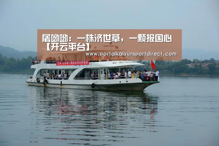屠呦呦:一株济世草,一颗报国心【开云平台】(图1) KAIYUN中国站